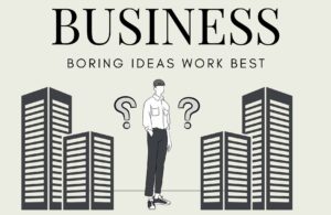 Why Boring Business Ideas Are Better Than Exciting Ones.